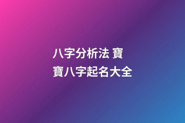 八字分析法 寶寶八字起名大全